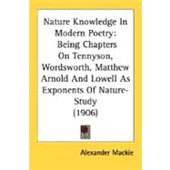 Nature Knowledge in Modern Poetry : Being Chapters on Tennyson, Wordsworth, Matthew Arnold and Lowell As Exponents of Nature-Study (1906)