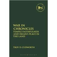 War in Chronicles Temple Faithfulness and Israel's Place in the Land