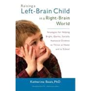 Raising a Left-Brain Child in a Right-Brain World Strategies for Helping Bright, Quirky, Socially Awkward Children to Thrive at Home and at School
