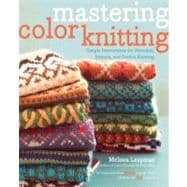 Mastering Color Knitting Simple Instructions for Stranded, Intarsia, and Double Knitting