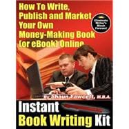 Instant Book Writing Kit: How To Write, Publish And Market Your Own Money-making Book (Or Ebook) Online; A Step-By-Step Success Formula