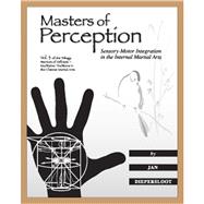 Masters of Perception Sensory-Motor Integration in the Internal Martial Arts