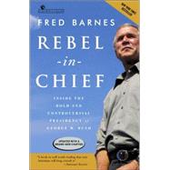 Rebel in Chief : Inside the Bold and Controversial Presidency of George W. Bush