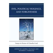 Evil, Political Violence, and Forgiveness Essays in Honor of Claudia Card