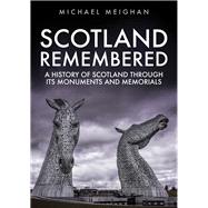 Scotland Remembered A History of Scotland Through its Monuments and Memorials