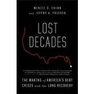 Lost Decades The Making of America's Debt Crisis and the Long Recovery