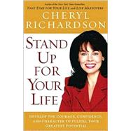 Stand up for Your Life : Develop the Courage, Confidence, and Character to Fulfill Your Greatest Potential