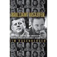 The Brilliant Disaster; JFK, Castro, and America's Doomed Invasion of Cuba's Bay of Pigs