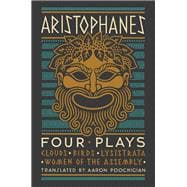 Aristophanes: Four Plays Clouds, Birds, Lysistrata, Women of the Assembly