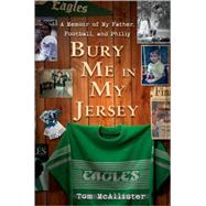 Bury Me in My Jersey : A Memoir of My Father, Football, and Philly