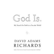 God Is : My Search for Faith in a Secular World