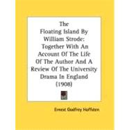 Floating Island by William Strode : Together with an Account of the Life of the Author and A Review of the University Drama in England (1908)