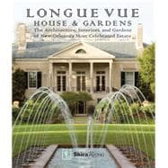 Longue Vue House and Gardens The Architecture, Interiors, and Gardens of New Orleans' Most Celebrated Estate