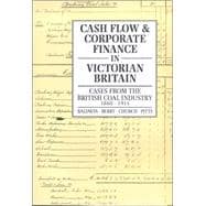 Cash Flow and Corporate Finance in Victorian Britain Cases from the British Coal Industry 1860-1914