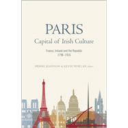 Paris - Capital of Irish Culture France, Ireland and the Republic, 1798-1916