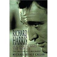 Richard Harris : Death, Sex and the Movies: The Unexpurgated Biography