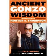Ancient Gonzo Wisdom Interviews with Hunter S. Thompson