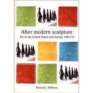 After Modern Sculpture : Art in the United States and Europe, 1965-1970