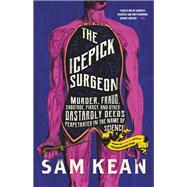 The Icepick Surgeon Murder, Fraud, Sabotage, Piracy, and Other Dastardly Deeds Perpetrated in the Name of Science