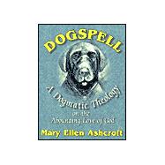 Dogspell : A Dogmatic Theology on the Abounding Love of God