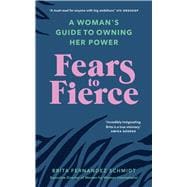 Fears to Fierce A Woman’s Guide to Owning Her Power