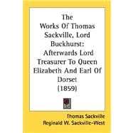 Works of Thomas Sackville, Lord Buckhurst : Afterwards Lord Treasurer to Queen Elizabeth and Earl of Dorset (1859)