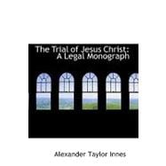 The Trial of Jesus Christ: A Legal Monograph