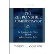 The Responsible Administrator: An Approach to Ethics for the Administrative Role, 5th Edition