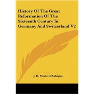 History of the Great Reformation of the Sixteenth Century in Germany and Switzerland V2