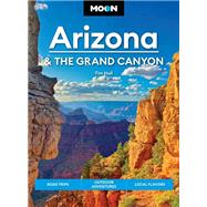 Moon Arizona & the Grand Canyon Road Trips, Outdoor Adventures, Local Flavors