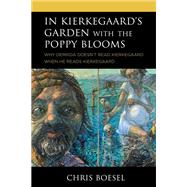 In Kierkegaard's Garden with the Poppy Blooms Why Derrida Doesn't Read Kierkegaard When He Reads Kierkegaard