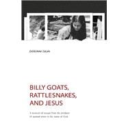 Billy Goats, Rattlesnakes, and Jesus A memoir of escape from the predator of spousal abuse in the name of God.