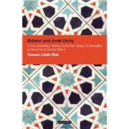 Britain and Arab Unity A Documentary History from the Treaty of Versailles to the End of World War II