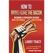 How To Bring Home the Bacon Becoming a Persuasive Speaker with the Proven S3P3 System