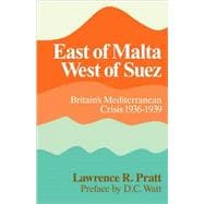 East of Malta, West of Suez: Britain's Mediterranean Crisis, 1936â€“1939