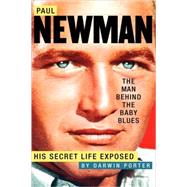 Paul Newman, The Man Behind the Baby Blues His Secret Life Exposed