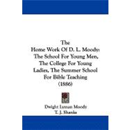 Home Work of D L Moody : The School for Young Men, the College for Young Ladies, the Summer School for Bible Teaching (1886)