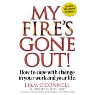 My Fire's Gone Out!: How to Cope With Change in Your Work and Life