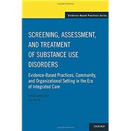 Screening, Assessment, and Treatment of Substance Use Disorders Evidence-based practices, community and organizational setting in the era of integrated care