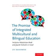 The Promise of Integrated Multicultural and Bilingual Education Inclusive Palestinian-Arab and Jewish Schools in Israel