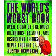 World's Worst Book : Over 1,000 of the Most Hilarious, Bizarre, and Disgusting Things Never Thought Of