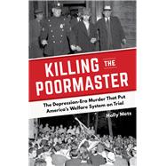Killing the Poormaster The Depression-Era Murder That Put America's Welfare System on Trial