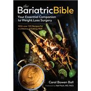 The Bariatric Bible Your Essential Companion to Weight Loss Surgery - with Over 120 Recipes for a Lifetime of Eating Well