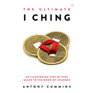 The Ultimate I Ching An Illustrated Step-by-Step Guide to the Book of Changes
