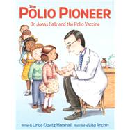The Polio Pioneer Dr. Jonas Salk and the Polio Vaccine