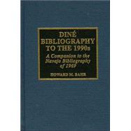 Dine Bibliography to the 1990s A Companion to the Navajo Bibliography of 1969