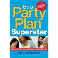 Be a Party Plan Superstar : Build a $100,000-a-Year Direct Selling Business from Home