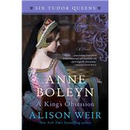 Anne Boleyn, A King's Obsession A Novel