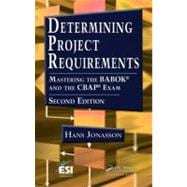 Determining Project Requirements, Second Edition: Mastering the BABOK« and the CBAP« Exam