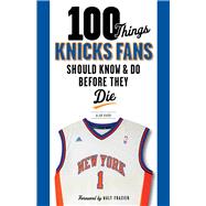 100 Things Knicks Fans Should Know & Do Before They Die